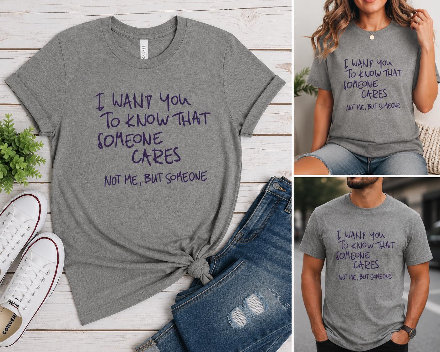 I Want You to Know That Someone Cares... Not Me, But Someone T-Shirt!