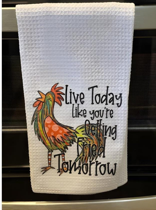 Live Today Like You’re Getting Fried Tomorrow - Kitchen Towel