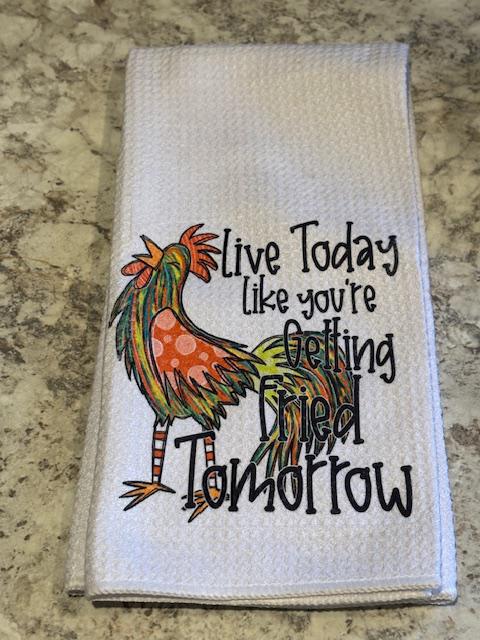 Live Today Like You’re Getting Fried Tomorrow - Kitchen Towel