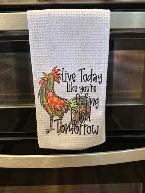 Live Today Like You’re Getting Fried Tomorrow - Kitchen Towel