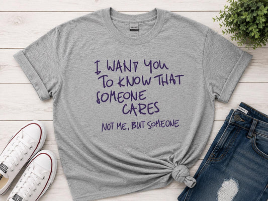 I Want You to Know That Someone Cares... Not Me, But Someone T-Shirt!