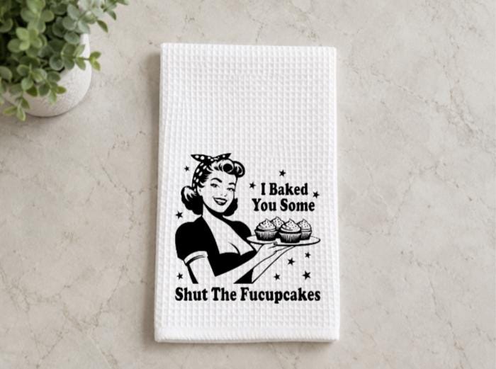 Baked You Some Shut The Fucupcakes Tea Towel