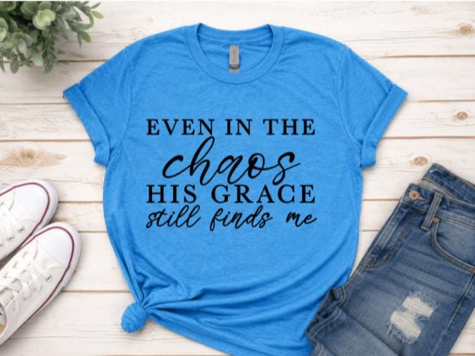 Even in the Chaos, His Grace Still Finds Me | Christian Faith Graphic T-Shirt