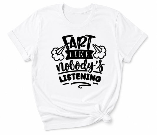 Fart Like Nobody's Listening Funny Graphic T-Shirt